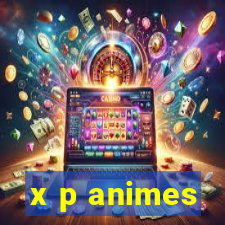 x p animes